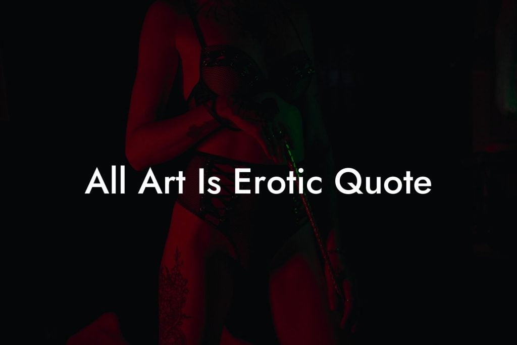 All Art Is Erotic Quote