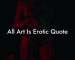 All Art Is Erotic Quote