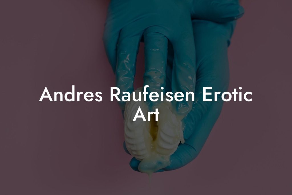 Andres Raufeisen Erotic Art