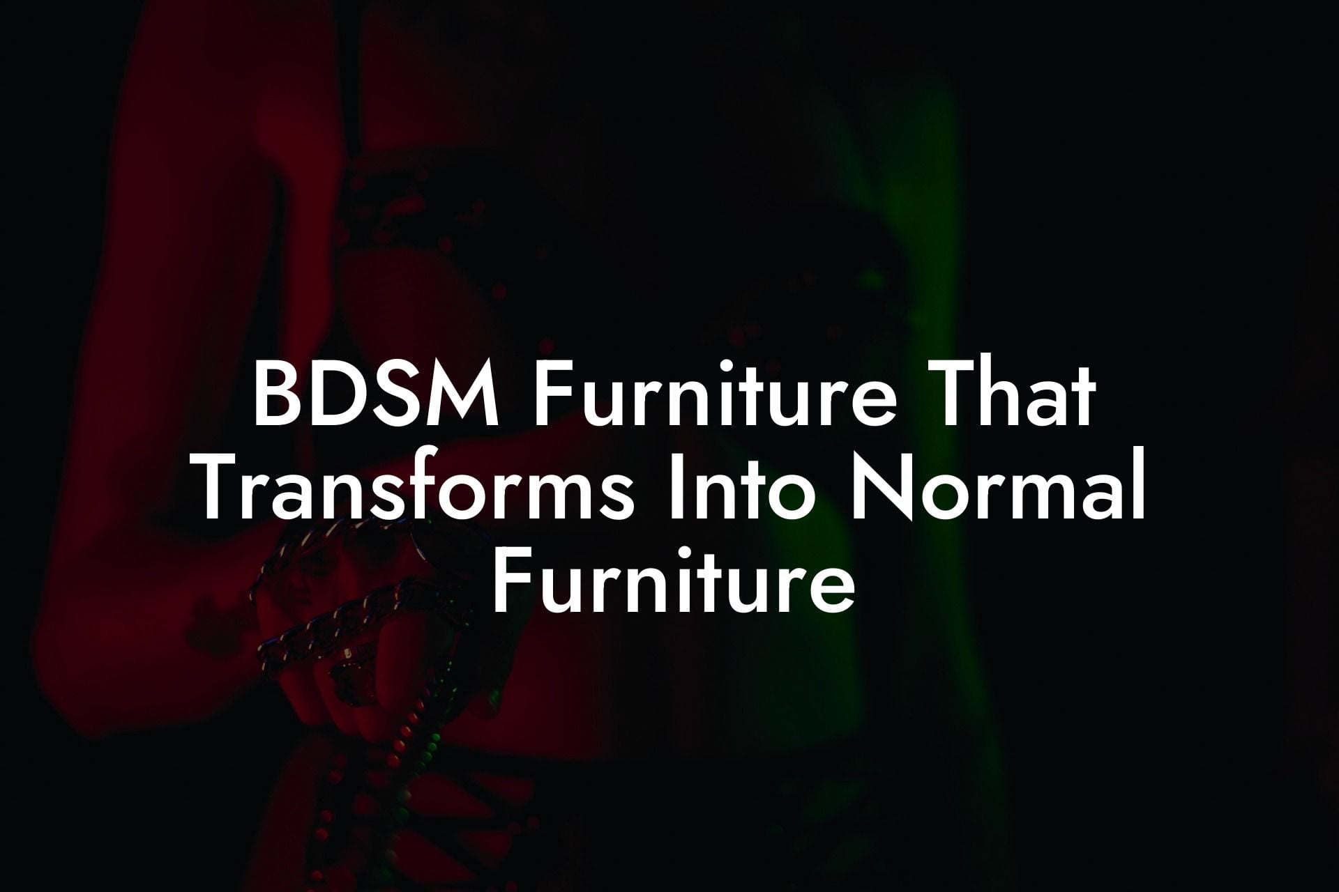 BDSM Furniture That Transforms Into Normal Furniture