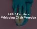 BDSM Furniture Whipping Chair Wooden