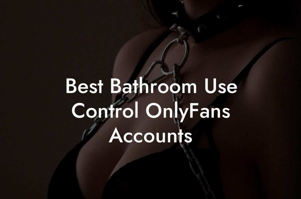 Best Bathroom Use Control OnlyFans Accounts