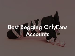 Best Begging OnlyFans Accounts