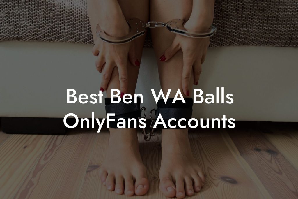 Best Ben WA Balls OnlyFans Accounts