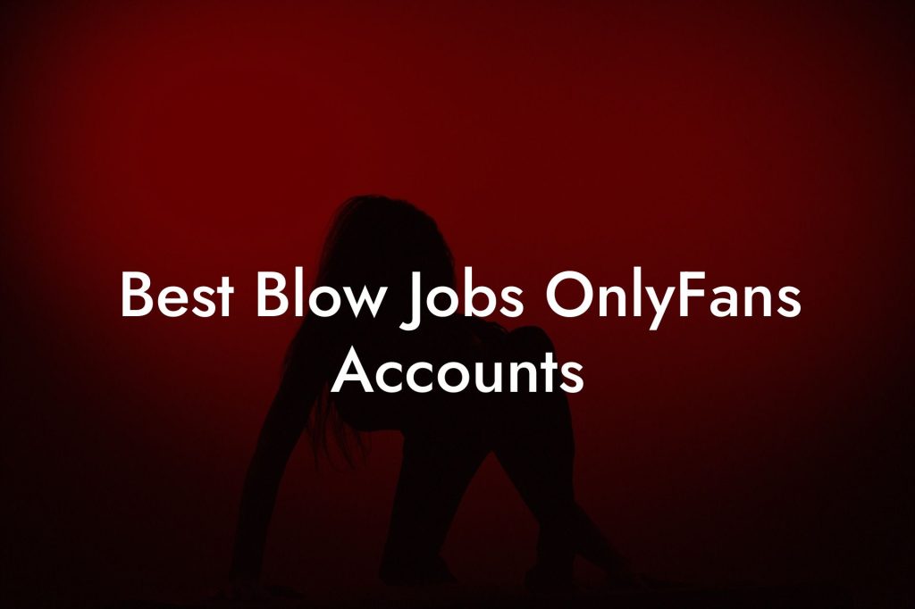 Best Blow Jobs OnlyFans Accounts