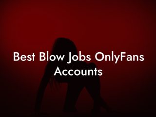 Best Blow Jobs OnlyFans Accounts