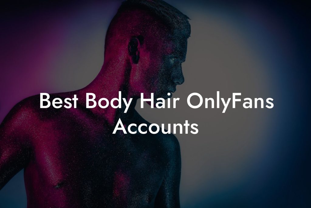 Best Body Hair OnlyFans Accounts