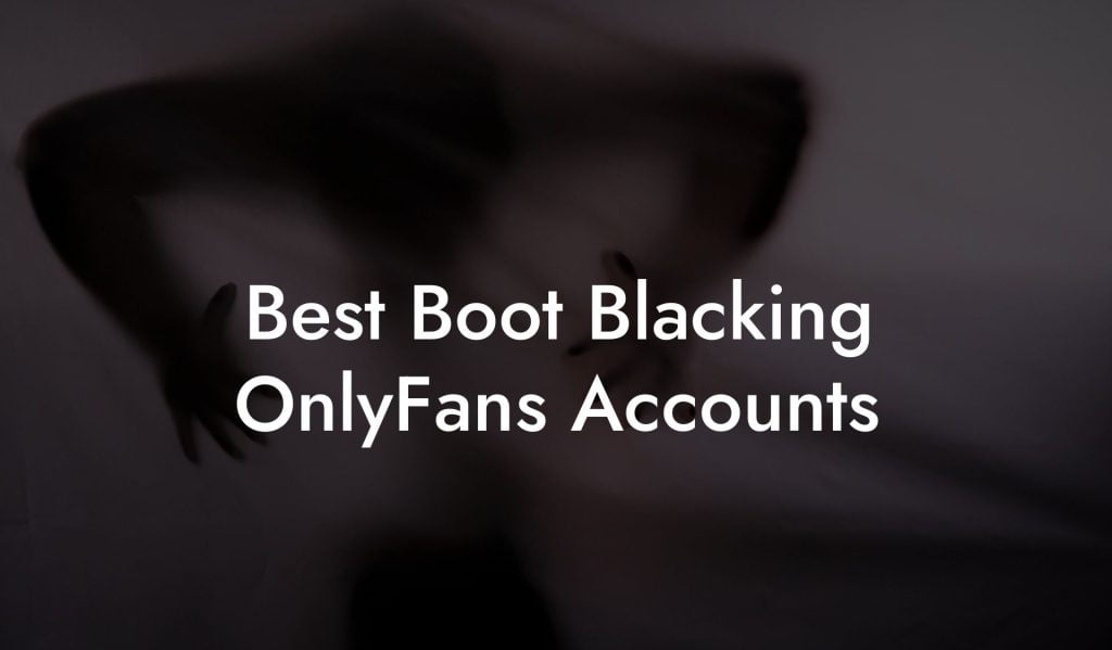 Best Boot Blacking OnlyFans Accounts