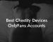 Best Chastity Devices OnlyFans Accounts