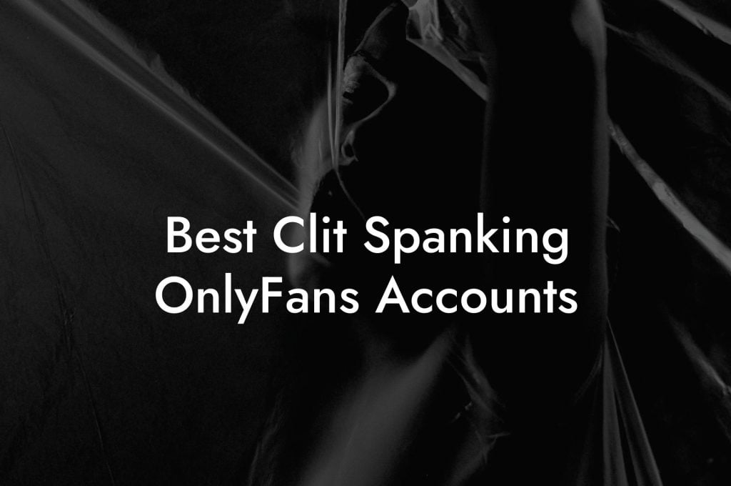 Best Clit Spanking OnlyFans Accounts