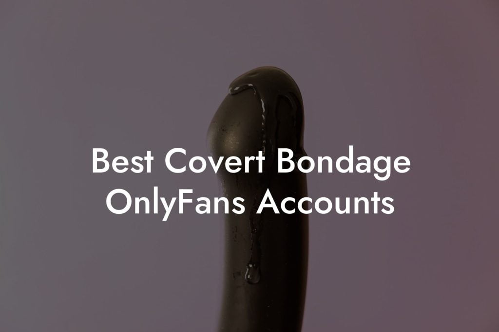 Best Covert Bondage OnlyFans Accounts