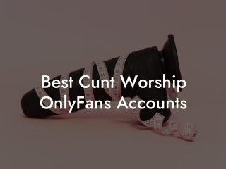 Best Cunt Worship OnlyFans Accounts