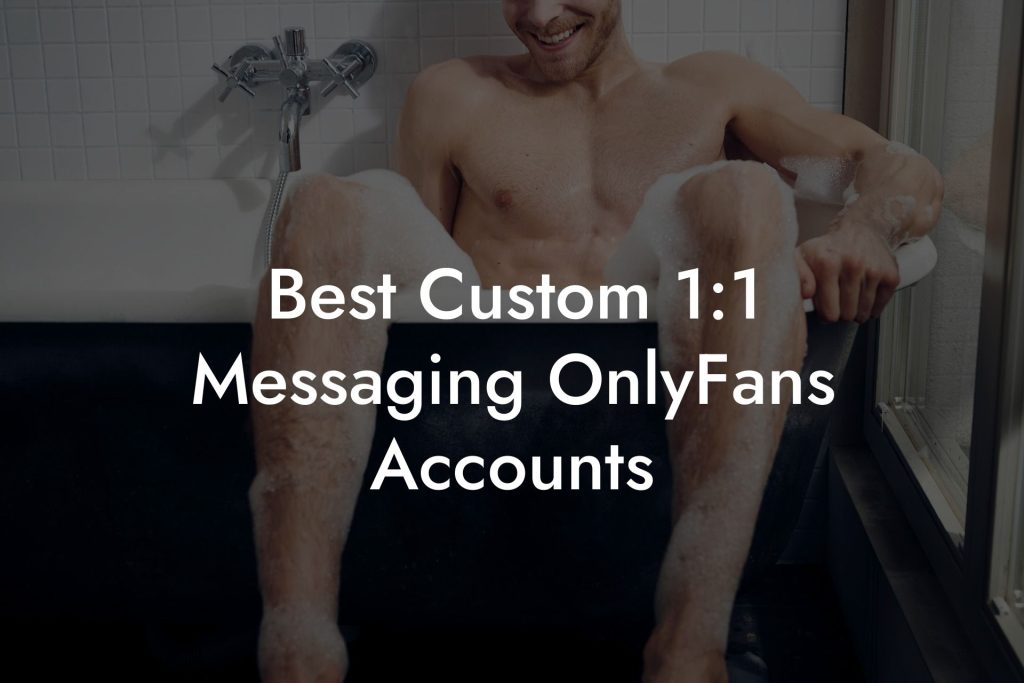Best Custom 1:1 Messaging OnlyFans Accounts