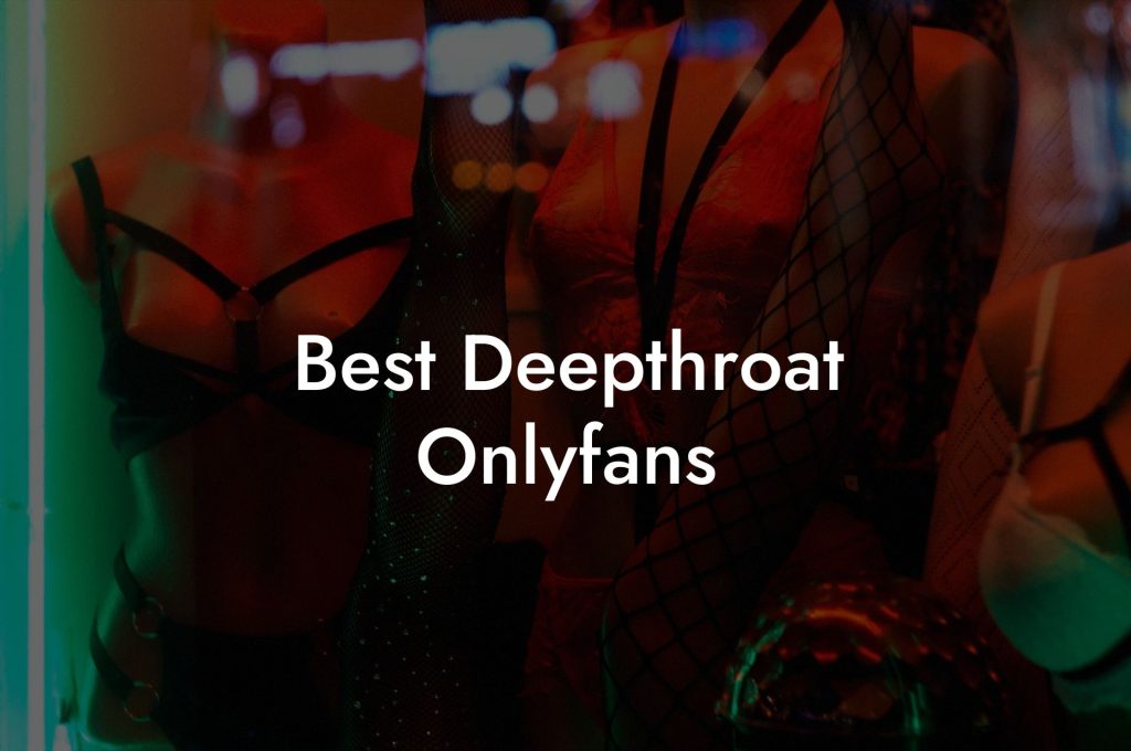 Best Deepthroat Onlyfans