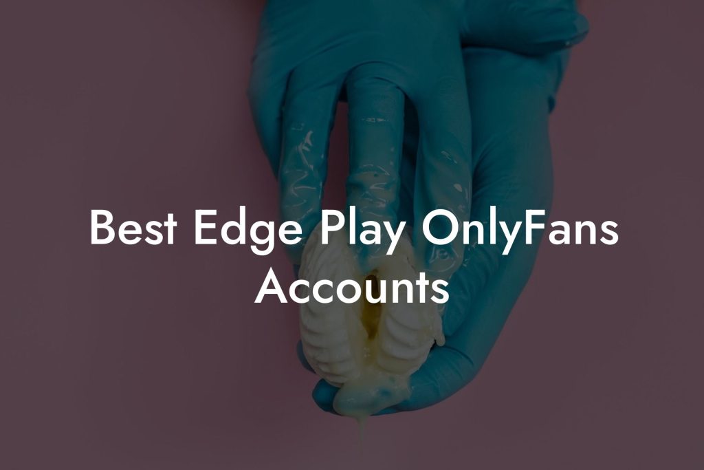 Best Edge Play OnlyFans Accounts