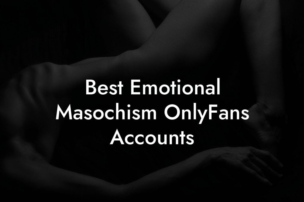 Best Emotional Masochism OnlyFans Accounts