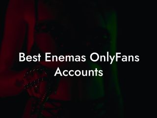 Best Enemas OnlyFans Accounts