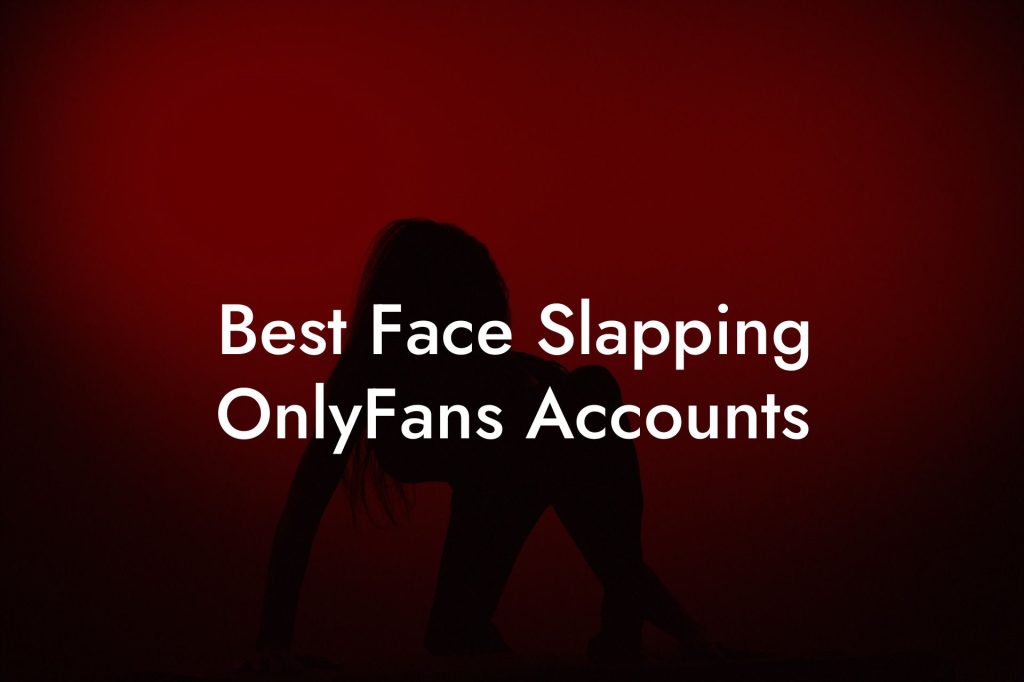 Best Face Slapping OnlyFans Accounts