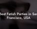 Best Fetish Parties in San Francisco, USA