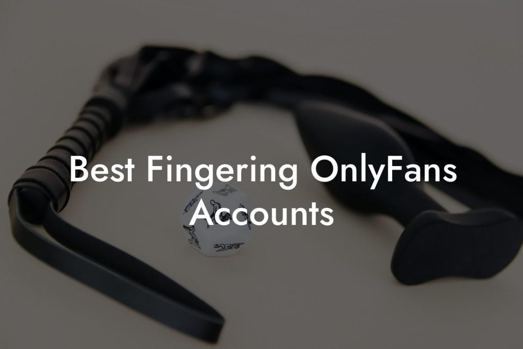 Best Fingering OnlyFans Accounts