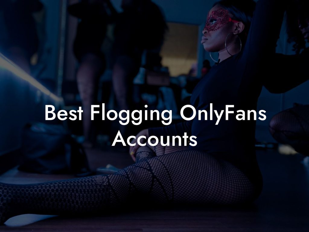 Best Flogging OnlyFans Accounts