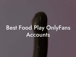 Best Food Play OnlyFans Accounts