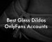 Best Glass Dildos OnlyFans Accounts