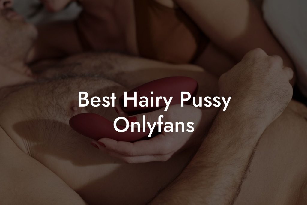 Best Hairy Pussy Onlyfans