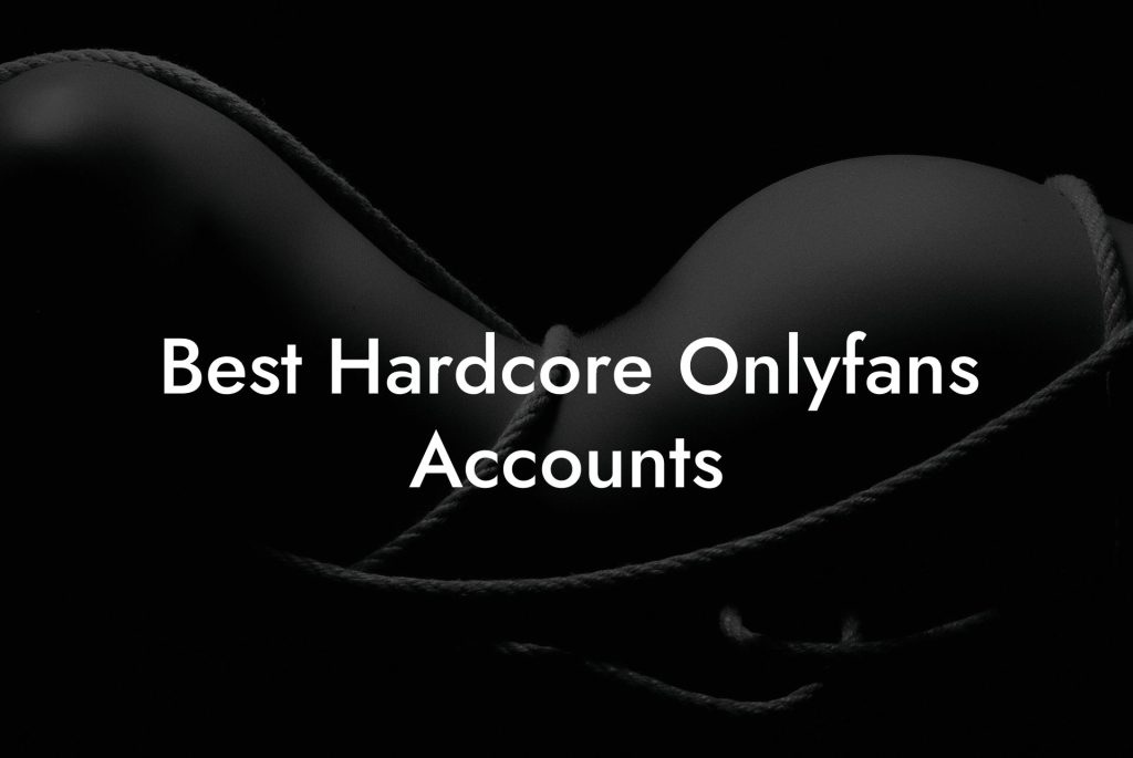 Best Hardcore Onlyfans Accounts