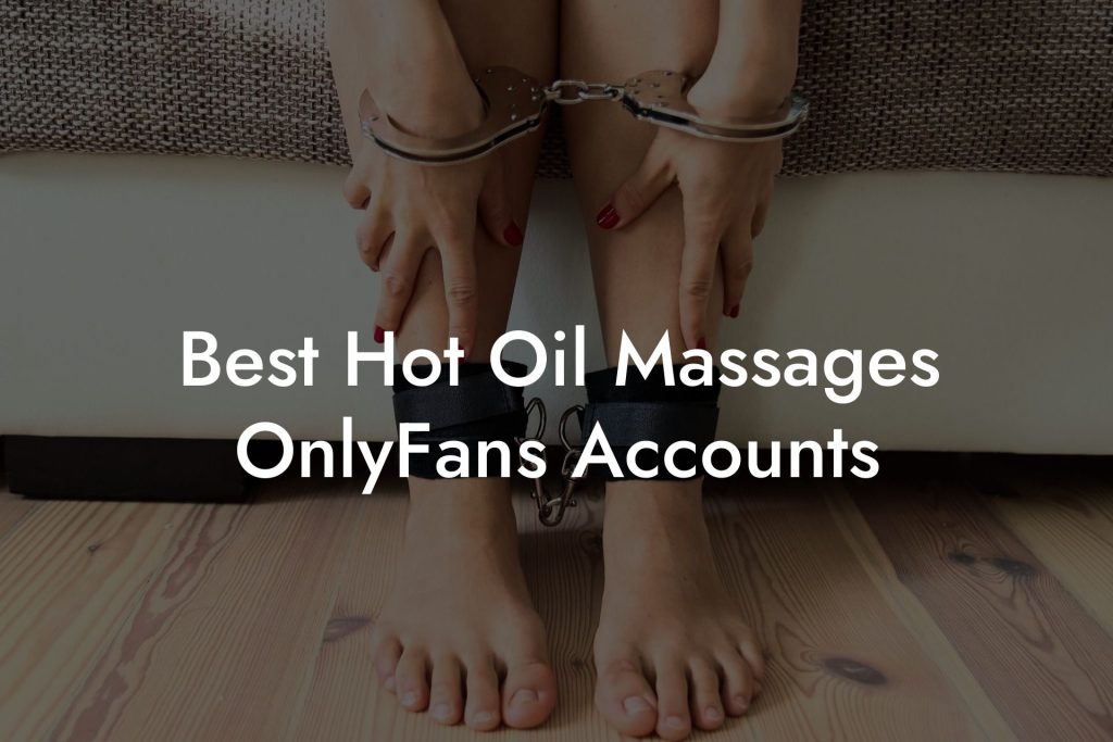 Best Hot Oil Massages OnlyFans Accounts