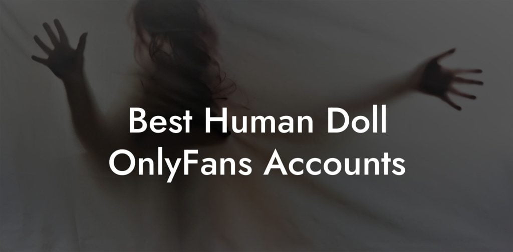 Best Human Doll OnlyFans Accounts