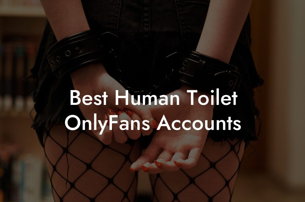 Best Human Toilet OnlyFans Accounts