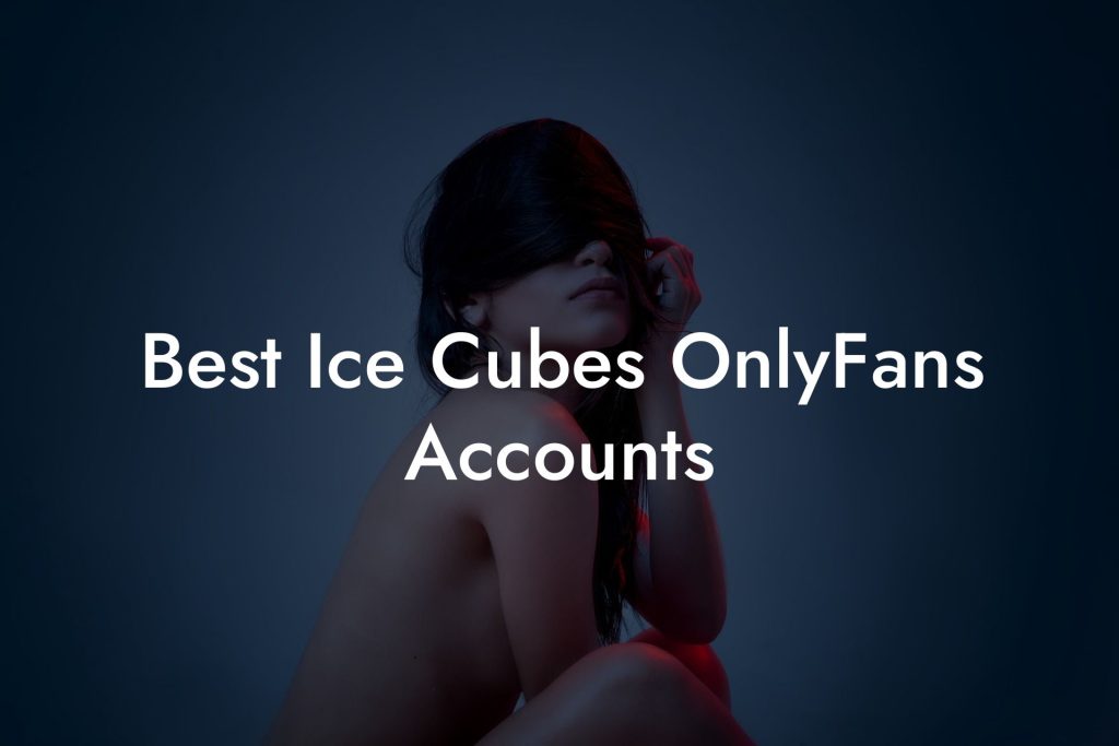 Best Ice Cubes OnlyFans Accounts