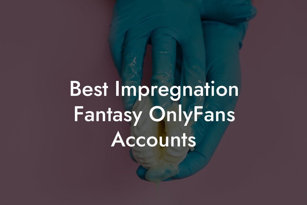 Best Impregnation Fantasy OnlyFans Accounts