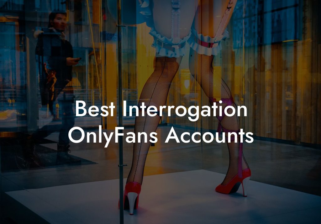 Best Interrogation OnlyFans Accounts