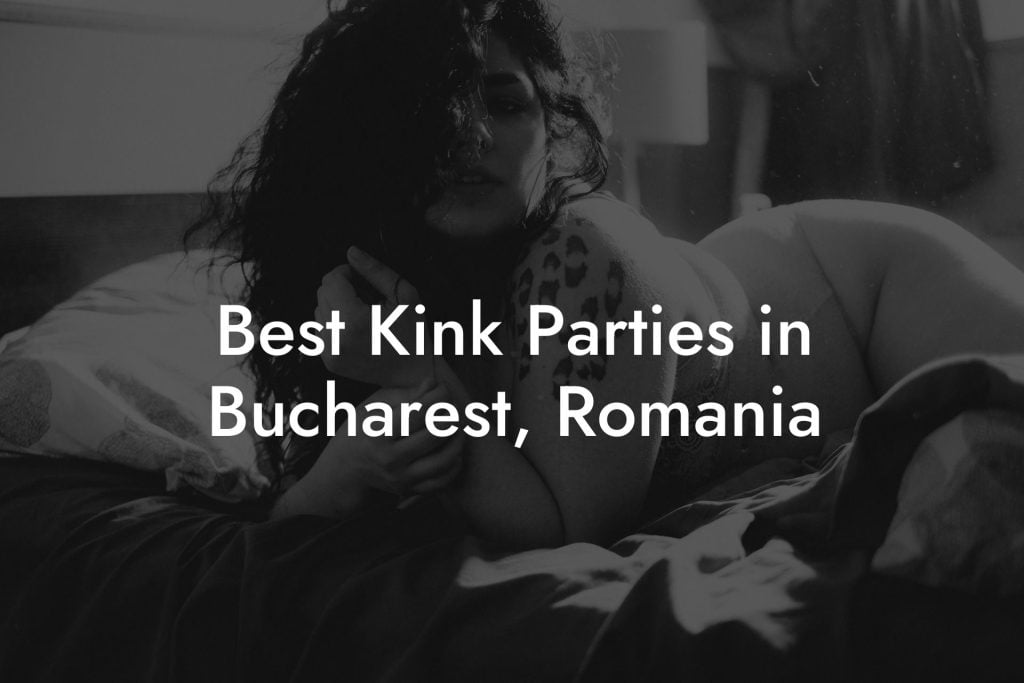 Best Kink Parties in Bucharest, Romania