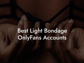 Best Light Bondage OnlyFans Accounts