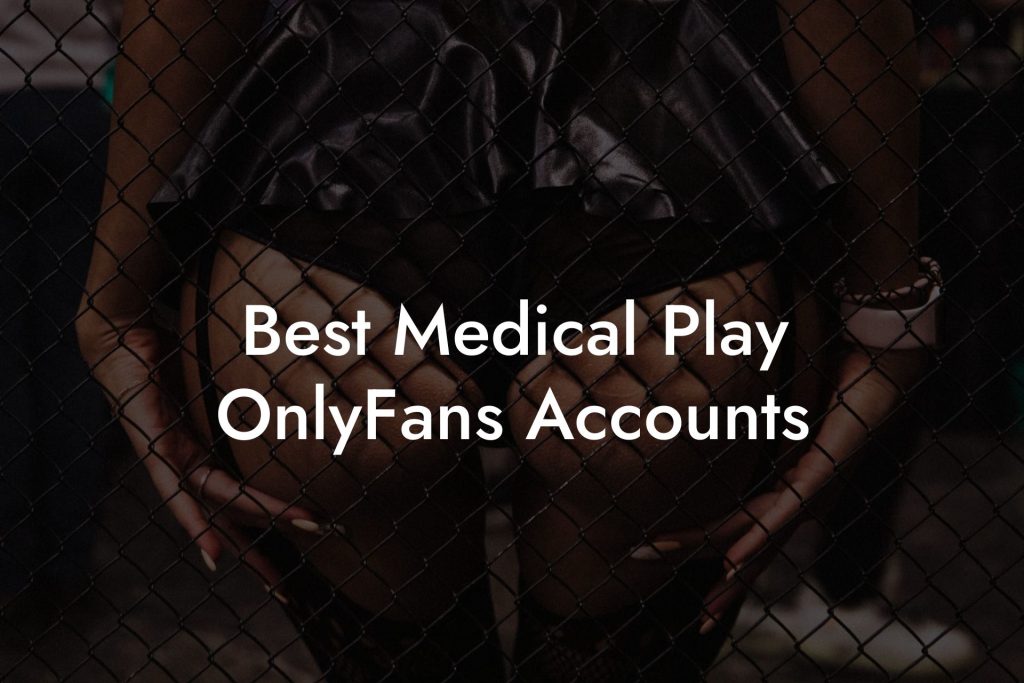 Best Medical Play OnlyFans Accounts