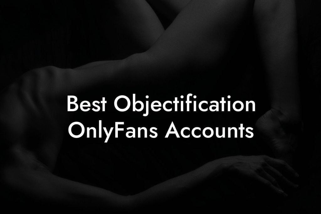 Best Objectification OnlyFans Accounts