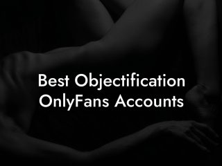 Best Objectification OnlyFans Accounts