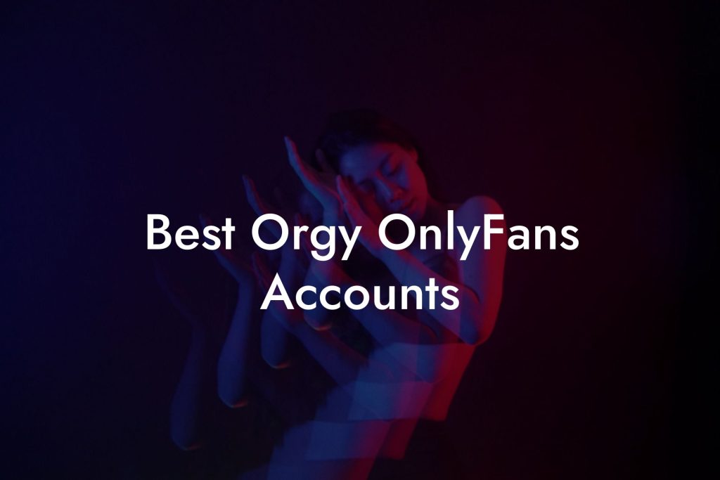 Best Orgy OnlyFans Accounts