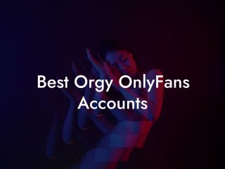 Best Orgy OnlyFans Accounts