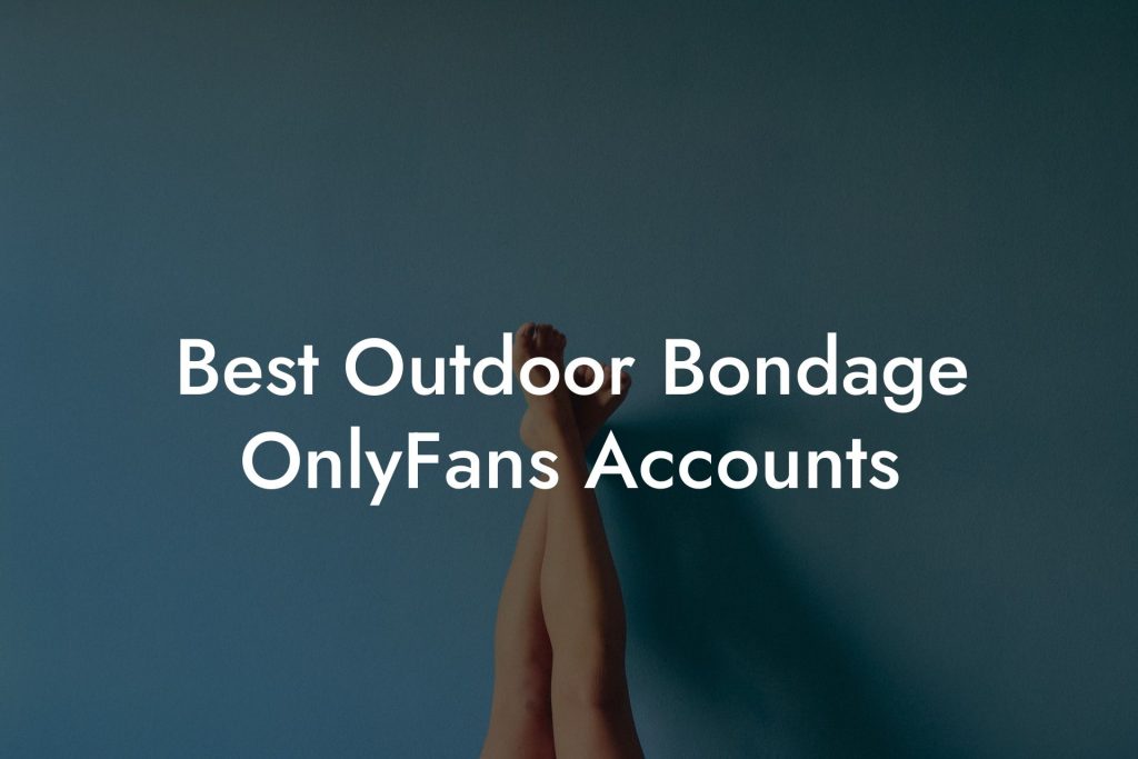 Best Outdoor Bondage OnlyFans Accounts