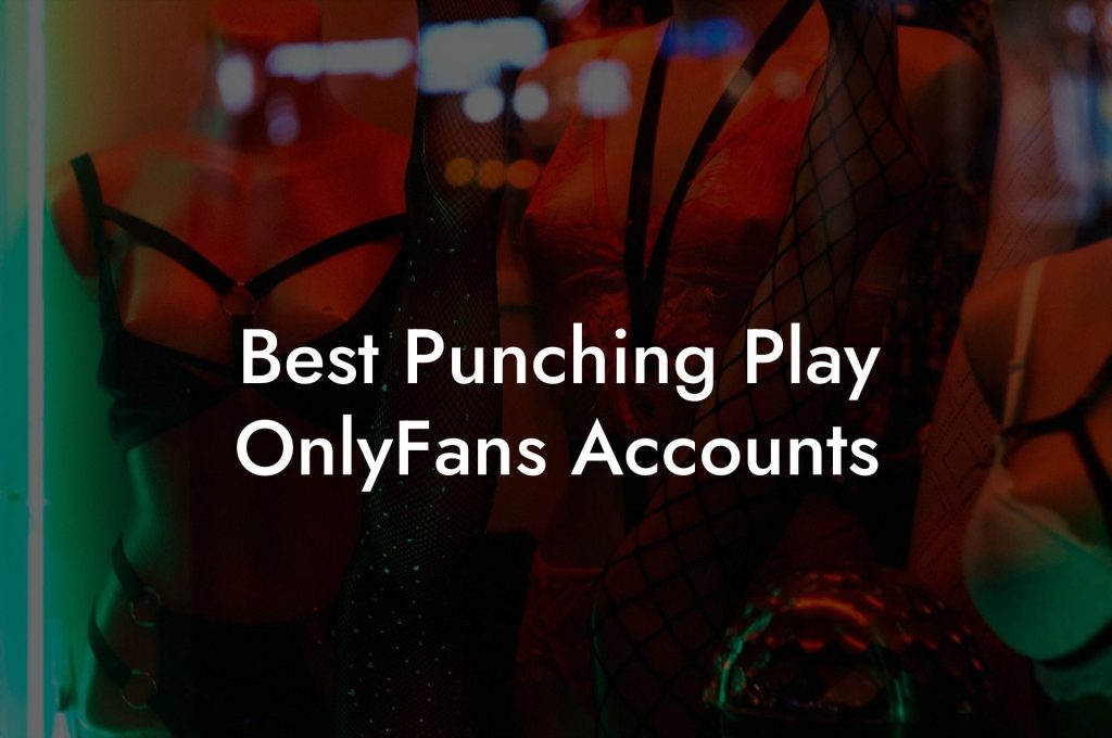 Best Punching Play OnlyFans Accounts