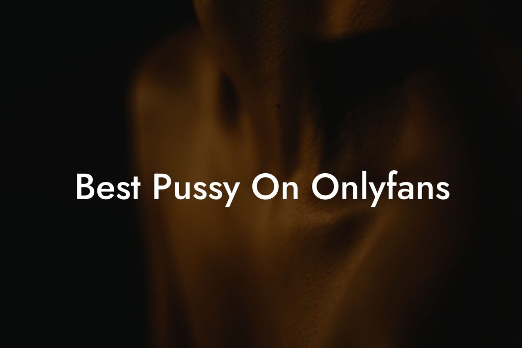 Best Pussy On Onlyfans