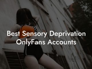 Best Sensory Deprivation OnlyFans Accounts
