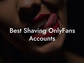 Best Shaving OnlyFans Accounts