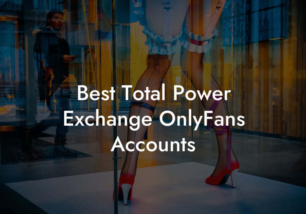 Best Total Power Exchange OnlyFans Accounts