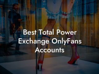 Best Total Power Exchange OnlyFans Accounts