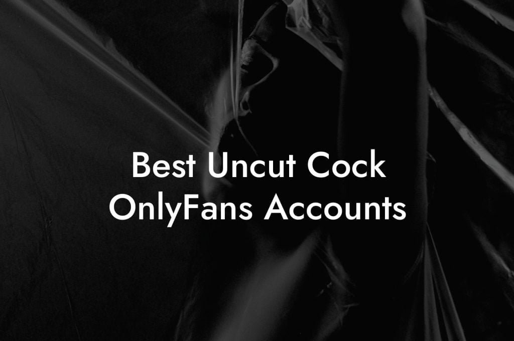 Best Uncut Cock OnlyFans Accounts